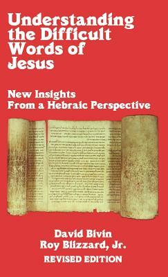 Understanding the Difficult Words of Jesus: New Insights From a Hebraic Perspective by Roy Blizzard, David Bivin