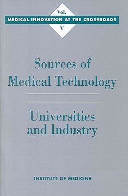 Sources of Medical Technology: Universities and Industry by Institute of Medicine, Committee on Technological Innovation in