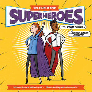 Self Help for Superheroes: With Great Power Comes Great Anxiety by Dan Whitehead