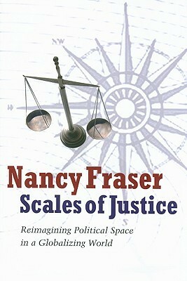 Scales of Justice: Reimagining Political Space in a Globalizing World by Nancy Fraser
