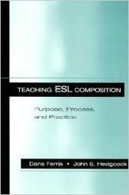 Teaching Esl Composition: Purpose, Process, And Practice by Dana R. Ferris, John S. Hedgcock