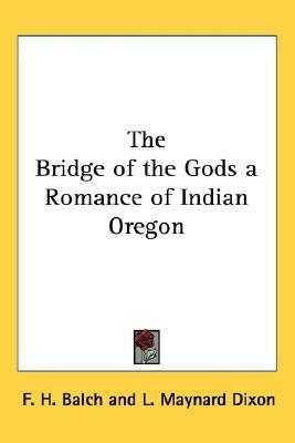 The Bridge of the Gods a Romance of Indian Oregon by Frederic Homer Balch