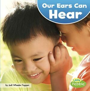 Our Ears Can Hear by Jodi Lyn Wheeler-Toppen