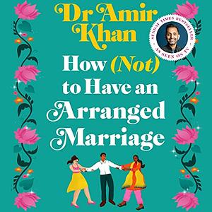 How (Not) to Have an Arranged Marriage by Amir Khan