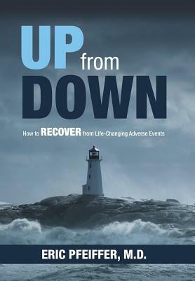 Up from Down: How to Recover from Life-Changing Adverse Events by Eric Pfeiffer