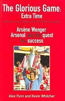 Glorious Game Extra Time: Arsene Wenger, Arsenal and the Quest for Success by Alex Fynn, Kevin Whitcher