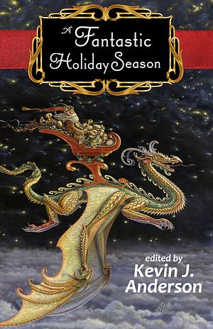 A Fantastic Holiday Season by Debra Gray De Noux, David Farland, Dean Wesley Smith, Jerry Oltion, Kathy Oltion, Nina Kiriki Hoffman, Kent Patterson, Ray Vukcevich, Kim Antieau, Rebecca Moesta, O'Neil De Noux, Kevin J. Anderson, Kristine Kathryn Rusch, Larry Correia