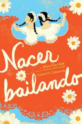 Nacer Bailando (Dancing Home) by Alma Flor Ada, Gabriel M. Zubizarreta