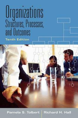 Organizations: Structures, Processes and Outcomes by Pamela S. Tolbert, Richard H. Hall