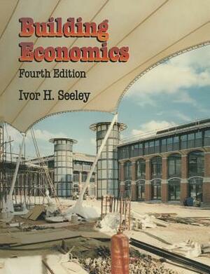Building Economics: Appraisal and Control of Building Design Cost and Efficiency by Ivor H. Seeley