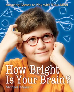 How Bright Is Your Brain?: Amazing Games to Play with Your Mind by Catherine Leary, Michael Anthony DiSpezio