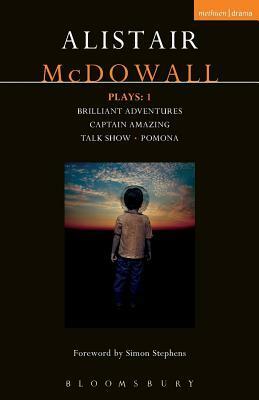 McDowall Plays: 1: Brilliant Adventures; Captain Amazing; Talk Show; Pomona by Alistair McDowall