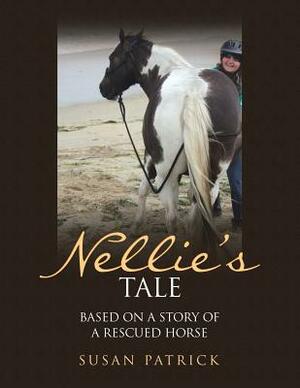 Nellie's Tale: Based on a Story of a Rescued Horse by Susan Patrick