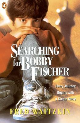 Searching for Bobby Fischer: The Father of a Prodigy Observes the World of Chess by Fred Waitzkin