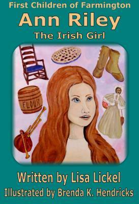 Ann Riley, the Irish Girl by Brenda K. Hendricks, Lisa J. Lickel