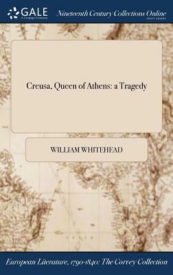 Creusa, Queen of Athens: A Tragedy by William Whitehead