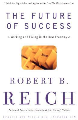 The Future of Success: Working and Living in the New Economy by Robert B. Reich