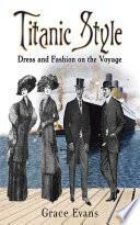 Titanic Style: Dress and Fashion on the Voyage by Grace Evans