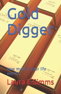 Gold Digger: How much is your life worth? by Laura E. Simms