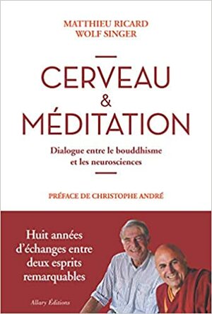Cerveau et méditation : Dialogue entre le bouddhisme et les neurosciences by Wolf Singer, Matthieu Ricard