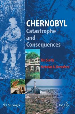 Chernobyl: Catastrophe and Consequences by Nicholas A. Beresford, Jim Smith