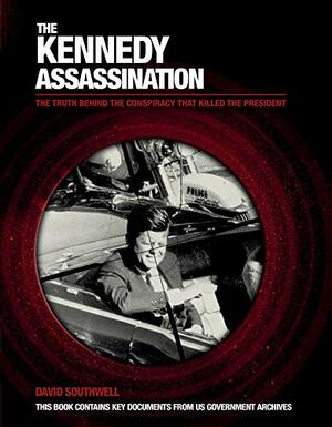 The Kennedy Assassination: The Truth Behind the Conspiracy that Killed the President by David Southwell
