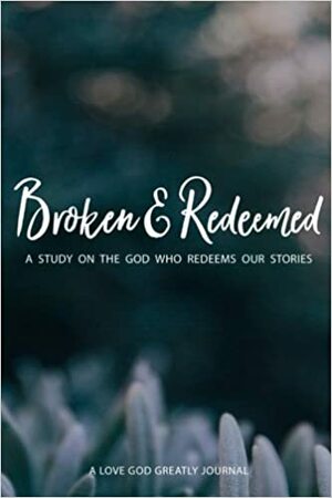 Broken & Redeemed: A Love God Greatly Study Journal by Love God Greatly