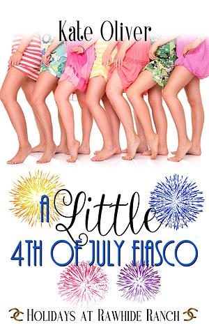 A Little 4th of July Fiasco: A Holidays At Rawhide Ranch Story by Kate Oliver, Kate Oliver, Rawhide Authors