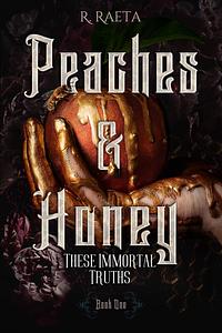 Peaches and Honey: These Immortal Truths by R. Raeta