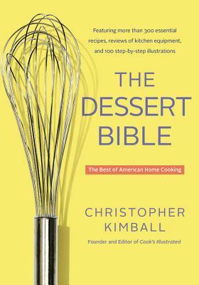 The Dessert Bible: The Best of American Home Cooking by Christopher Kimball