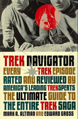 Trek Navigator: The Ultimate Guide to the Entire Trek Saga by Mark A. Altman, Edward Gross