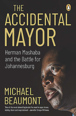 The Accidental Mayor: Herman Mashaba and the Battle for Johannesburg by Michael Beaumont