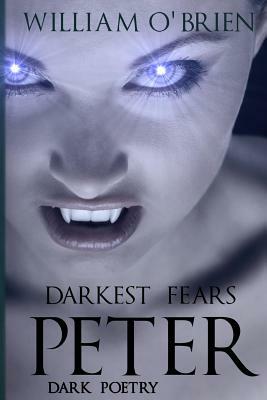 Peter: Darkest Fears - Dark Poetry: Peter: A Darkened Fairytale by William O'Brien