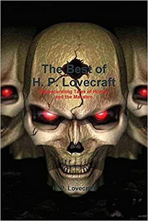 The Best of H. P. Lovecraft: Bloodcurdling Tales of Horror and the Macabre by H.P. Lovecraft