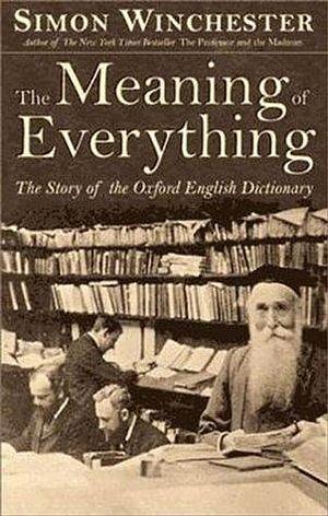 The Meaning of Everything: The Story of the Oxford English Dictionary by Simon Winchester