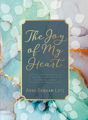 The Joy of My Heart: Meditating Daily on God's Word by Anne Graham Lotz