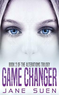 Game Changer: Book 2 of the Alterations Trilogy by Jane Suen