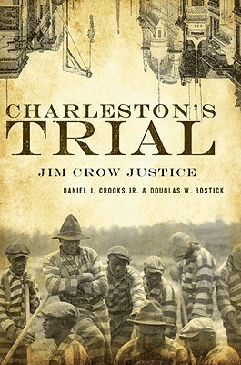 Charleston's Trial: Jim Crow Justice by Douglas W. Bostick, Daniel J. Crooks Jr