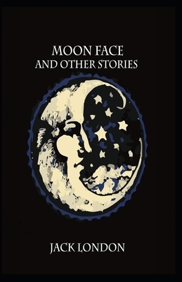 Moon-Face & Other Stories Illustrated by Jack London