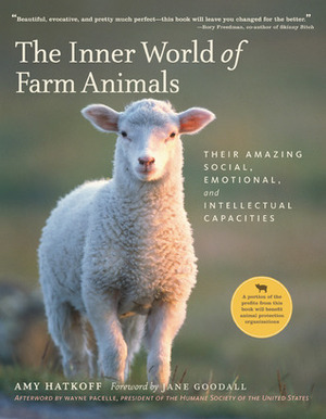 The Inner World of Farm Animals: Their Amazing Intellectual, Emotional and Social Capacities by Wayne Pacelle, Jane Goodall, Amy Hatkoff
