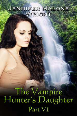 The Vampire Hunter's Daughter, Part VI by Jennifer Malone Wright