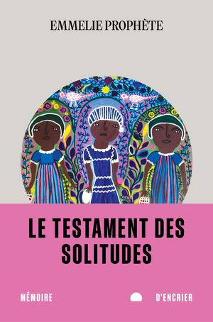 Le testament des solitudes by Emmelie Prophète