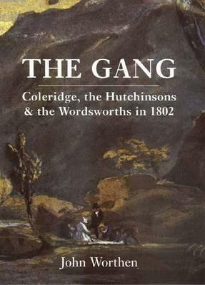 The Gang: Coleridge, the Hutchinsons, and the Wordsworths in 1802 by John Worthen