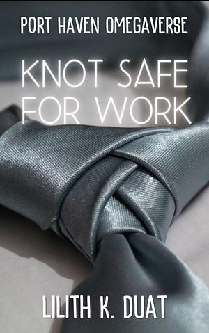 Knot Safe For Work by Lilith K. Duat