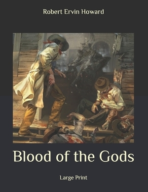 Blood of the Gods: Large Print by Robert E. Howard