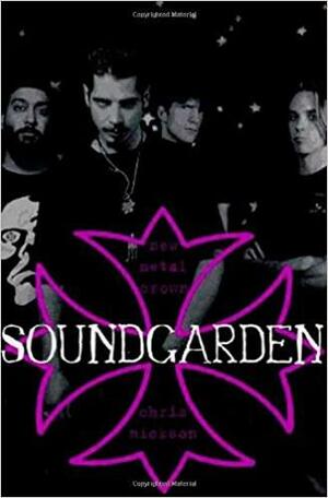 Soundgarden: New Metal Crown by Chris Nickson