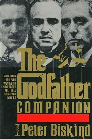 The Godfather Companion: Everything You Ever Wanted to Know about All Three Godfather Films by Peter Biskind