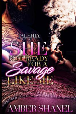 She Not Ready For A Savage Like Me by Amber Shanel