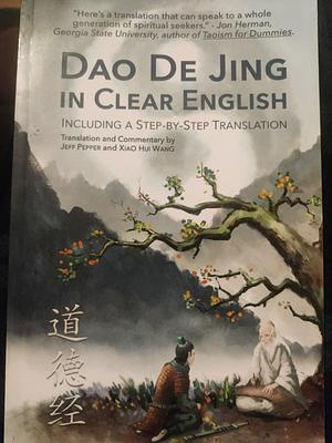 Dao De Jing in Clear English: Including a Step-by-Step Translation by Jeff Pepper