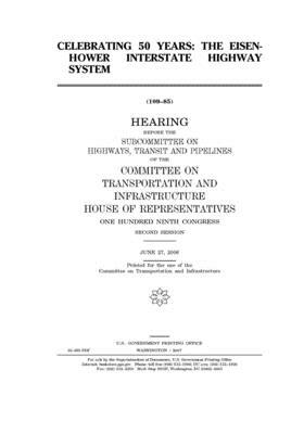 Celebrating 50 years: the Eisenhower interstate highway system by United S. Congress, Committee on Transportation and (house), United States House of Representatives